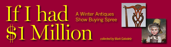 If I had $1 Million... Part 2: A Winter Antiques Show Buying Spree collected by Mark Golodetz