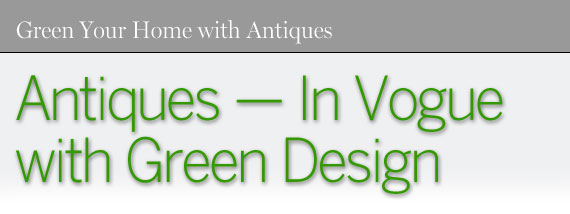 Green Your Home With Antiques: Antiques -- In Vogue 
with Green Design