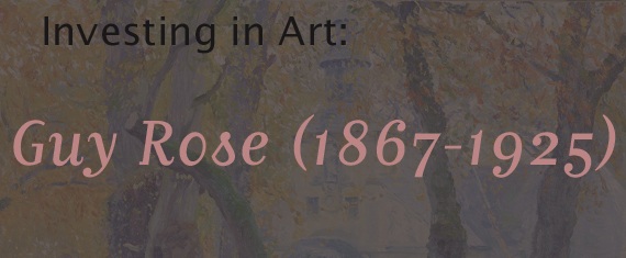 Investing in Art: Guy Rose (1867-1925) by Charles A. Riley Investing in Art: Guy Rose (1867-1925) by Charles A. Riley