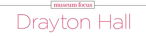 Museum Focus: Drayton Hall