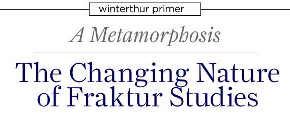 Winterthur Primer: A Metamorphosis: The Changing Nature of Fraktur Studies